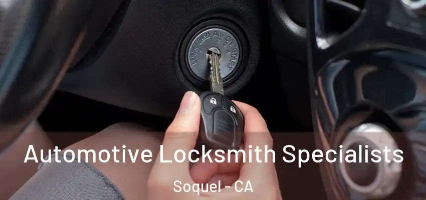  Automotive Locksmith Specialists Soquel - CA