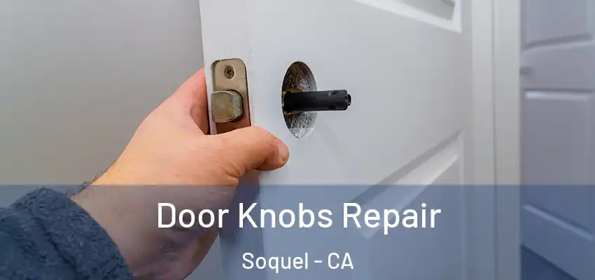  Door Knobs Repair Soquel - CA
