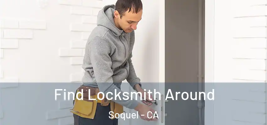 Find Locksmith Around Soquel - CA