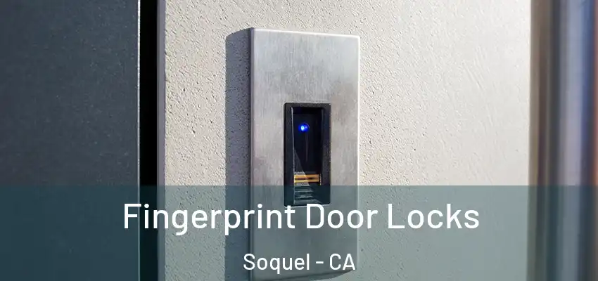  Fingerprint Door Locks Soquel - CA