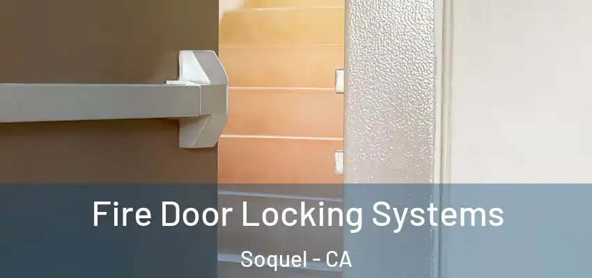  Fire Door Locking Systems Soquel - CA