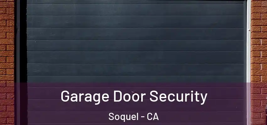  Garage Door Security Soquel - CA