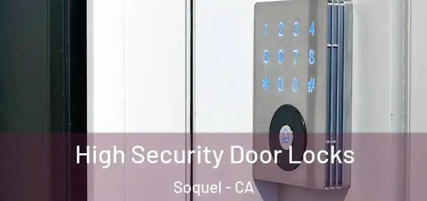  High Security Door Locks Soquel - CA