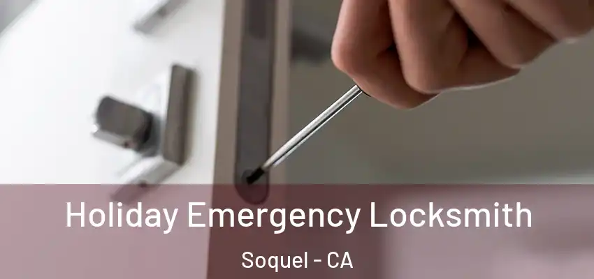  Holiday Emergency Locksmith Soquel - CA