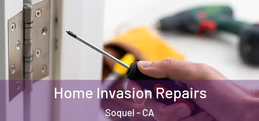  Home Invasion Repairs Soquel - CA