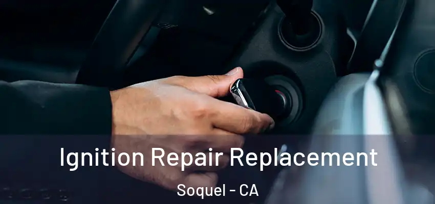  Ignition Repair Replacement Soquel - CA