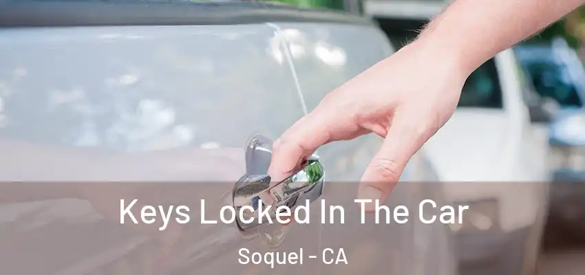  Keys Locked In The Car Soquel - CA