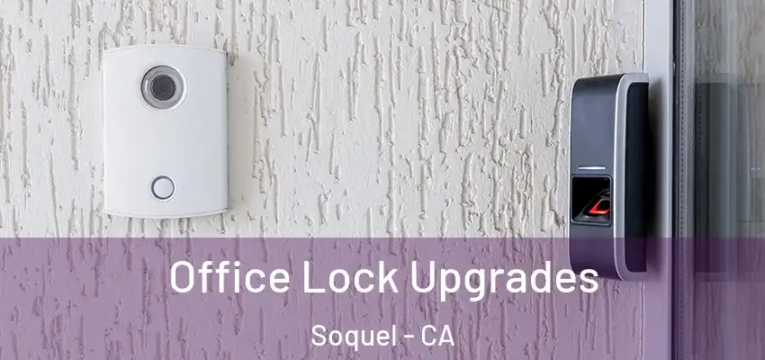  Office Lock Upgrades Soquel - CA